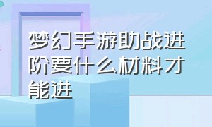 梦幻手游助战进阶要什么材料才能进