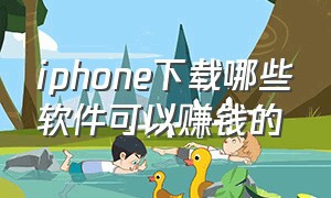 iphone下载哪些软件可以赚钱的