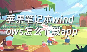 苹果笔记本windows怎么下载app