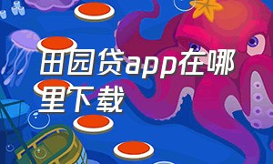 田园贷app在哪里下载