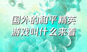 国外的和平精英游戏叫什么来着