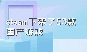 steam下架了53款国产游戏