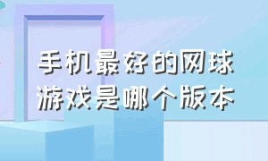 手机最好的网球游戏是哪个版本