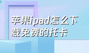 苹果ipad怎么下载免费的托卡