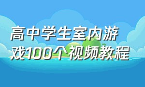 高中学生室内游戏100个视频教程