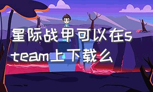 星际战甲可以在steam上下载么