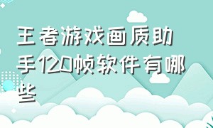 王者游戏画质助手120帧软件有哪些