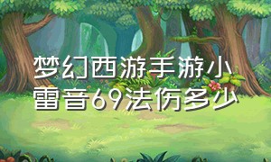 梦幻西游手游小雷音69法伤多少