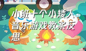 小班十个小矮人音乐游戏教案反思