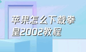 苹果怎么下载拳皇2002教程