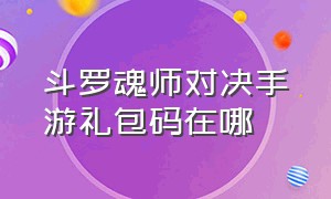 斗罗魂师对决手游礼包码在哪