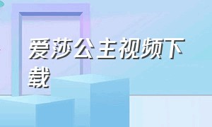 爱莎公主视频下载