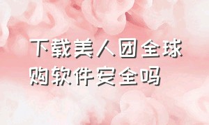 下载美人团全球购软件安全吗