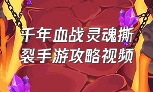 千年血战灵魂撕裂手游攻略视频