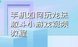 手机如何玩龙珠激斗小游戏视频教程