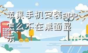 苹果手机安装app怎么不在桌面显示