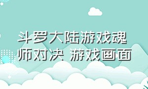 斗罗大陆游戏魂师对决 游戏画面