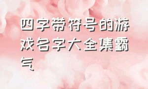 四字带符号的游戏名字大全集霸气