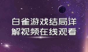 白雀游戏结局详解视频在线观看