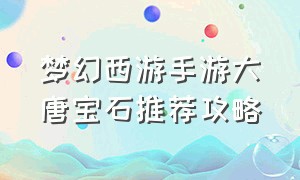 梦幻西游手游大唐宝石推荐攻略