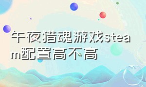 午夜猎魂游戏steam配置高不高