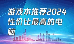 游戏本推荐2024性价比最高的电脑