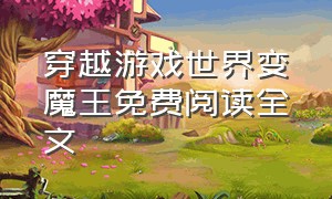 穿越游戏世界变魔王免费阅读全文