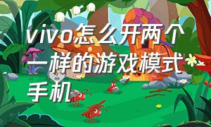 vivo怎么开两个一样的游戏模式手机