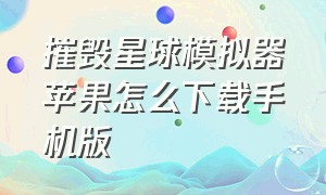 摧毁星球模拟器苹果怎么下载手机版