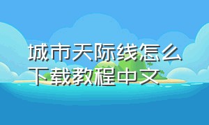 城市天际线怎么下载教程中文