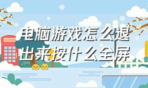 电脑游戏怎么退出来按什么全屏