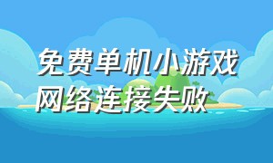 免费单机小游戏网络连接失败