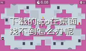 下载的app在桌面找不到怎么办呢