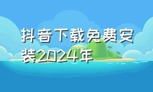 抖音下载免费安装2024年