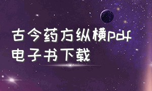 古今药方纵横pdf电子书下载