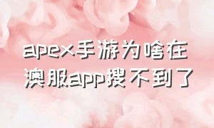 apex手游为啥在澳服app搜不到了