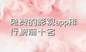 免费的影视app排行榜前十名