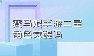 赛马娘手游二星角色觉醒吗