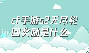 cf手游s2无尽轮回奖励是什么