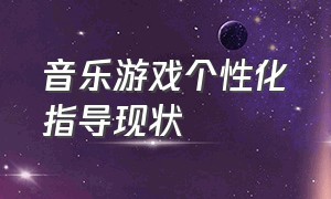 音乐游戏个性化指导现状