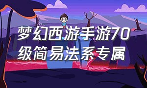 梦幻西游手游70级简易法系专属