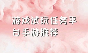 游戏试玩任务平台手游推荐