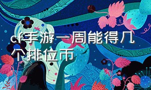 cf手游一周能得几个排位币