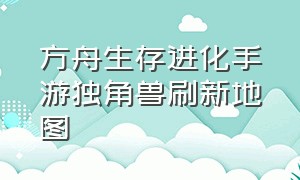 方舟生存进化手游独角兽刷新地图