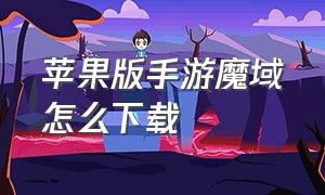 苹果版手游魔域怎么下载