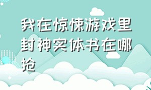 我在惊悚游戏里封神实体书在哪抢