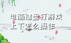 电脑键盘打游戏上下怎么操作