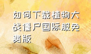 如何下载植物大战僵尸国际服免费版