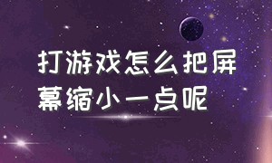 打游戏怎么把屏幕缩小一点呢