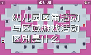 幼儿园区角活动与区域游戏活动区别是什么